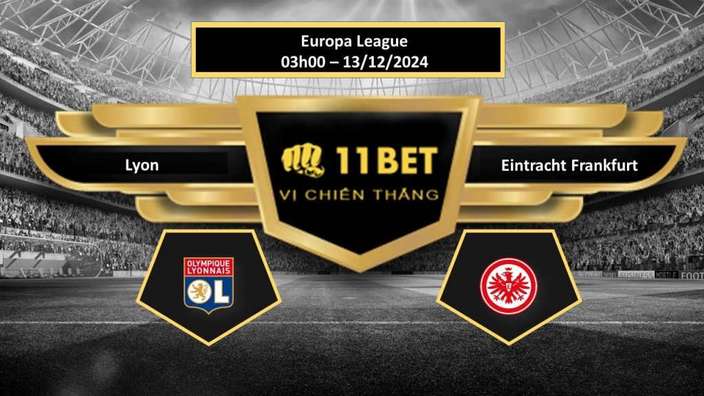 11BET Tip bóng đá Lyon vs Eintracht Frankfurt, hôm nay 13/12/2024