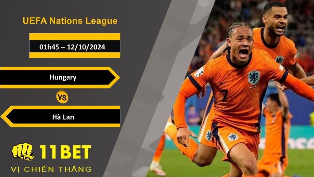 11BET Soi kèo Hungary vs Hà Lan, 01h45, 12/10/2024