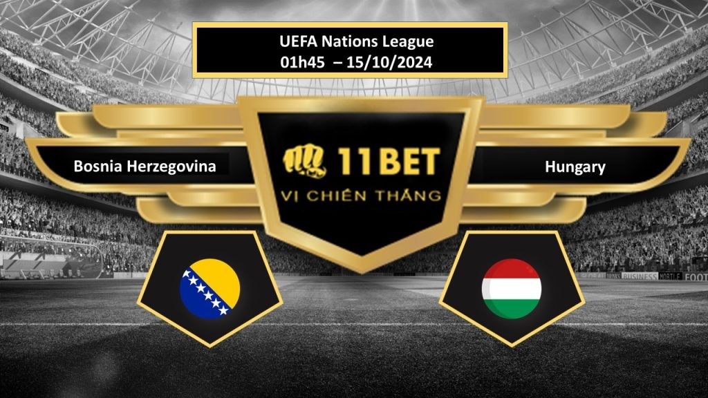 11BET Tip bóng đá Bosnia Herzegovina vs Hungary, hôm nay 15/10/2024