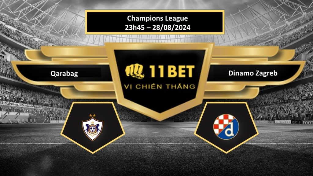 11BET Tip bóng đá Qarabag vs Dinamo Zagreb, hôm nay 28/08/2024
