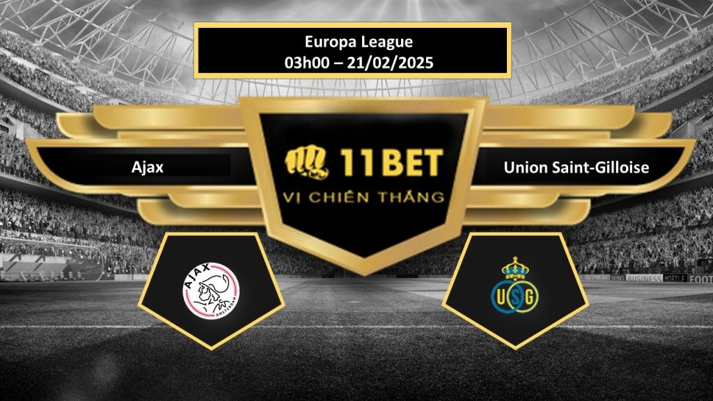 11BET Tip bóng đá Ajax vs Union Saint-Gilloise, hôm nay 21/02/2025