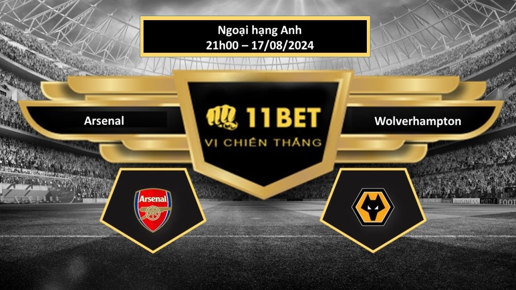 11BET Tip bóng đá Arsenal vs Wolverhampton, hôm nay 17/08/2024