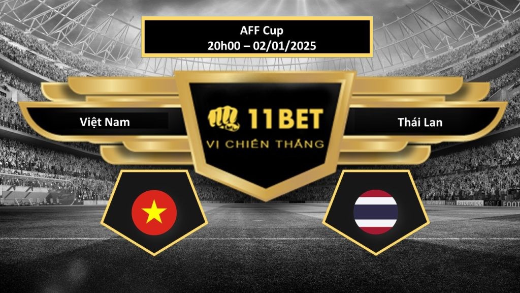 11BET Tip bóng đá Việt Nam vs Thái Lan, hôm nay 02/01/2025