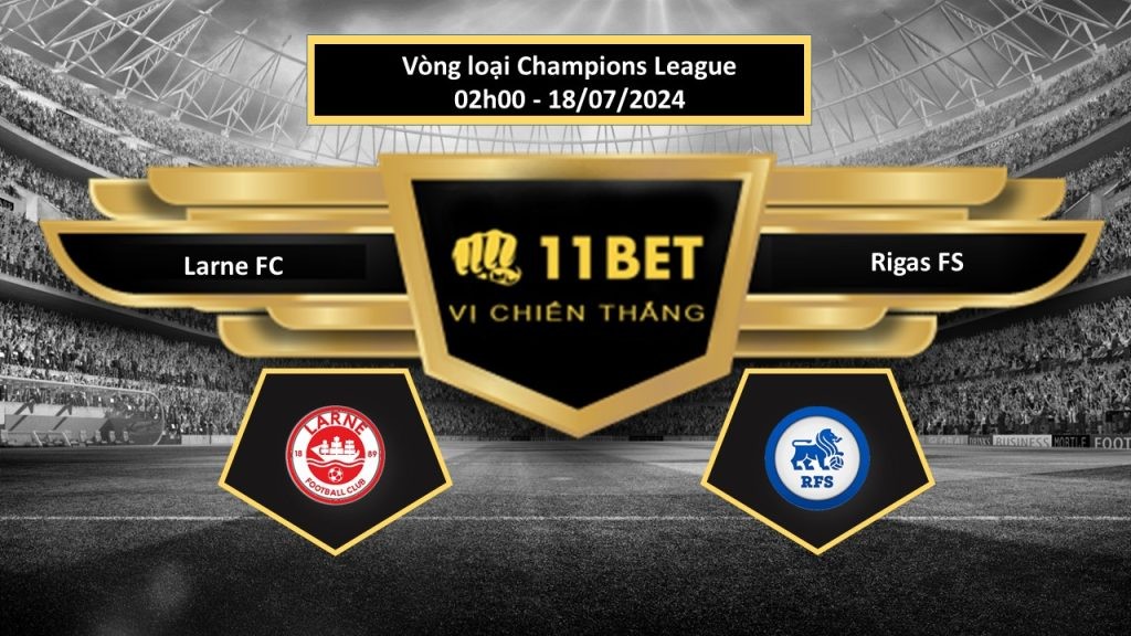 11BET Tip bóng đá   Larne FC vs Rigas FS, hôm nay 18/07/2024