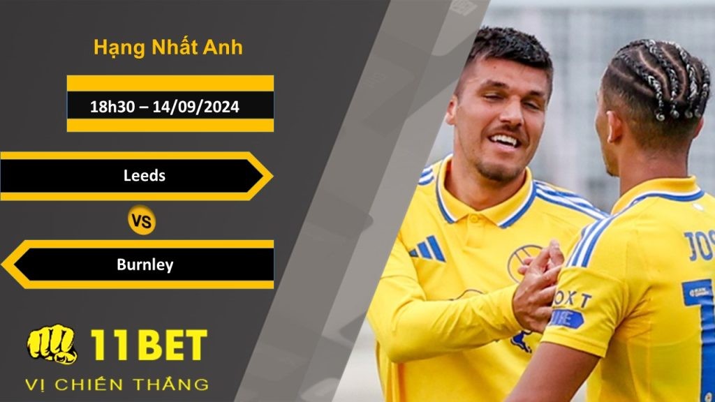 11BET Soi kèo  Leeds vs Burnley, 18h30, 14/09/2024