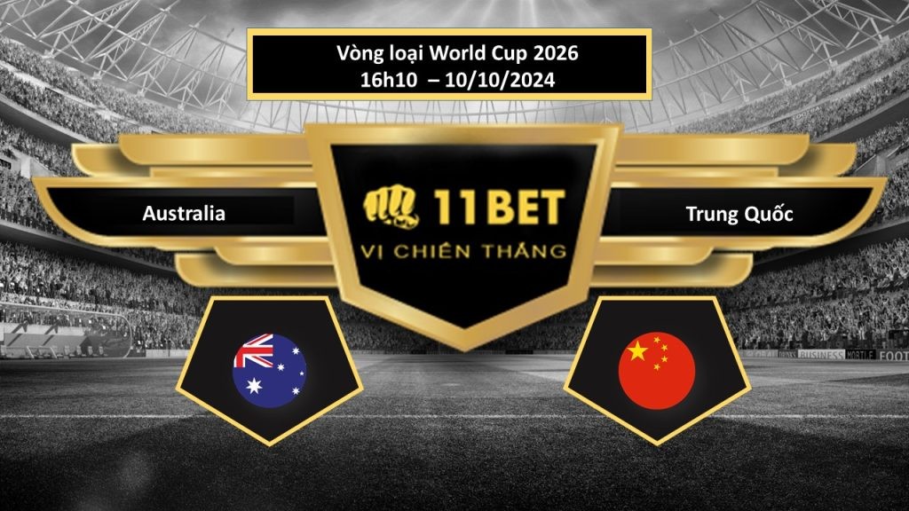 11BET Tip bóng đá Australia vs Trung Quốc, hôm nay 10/10/2024