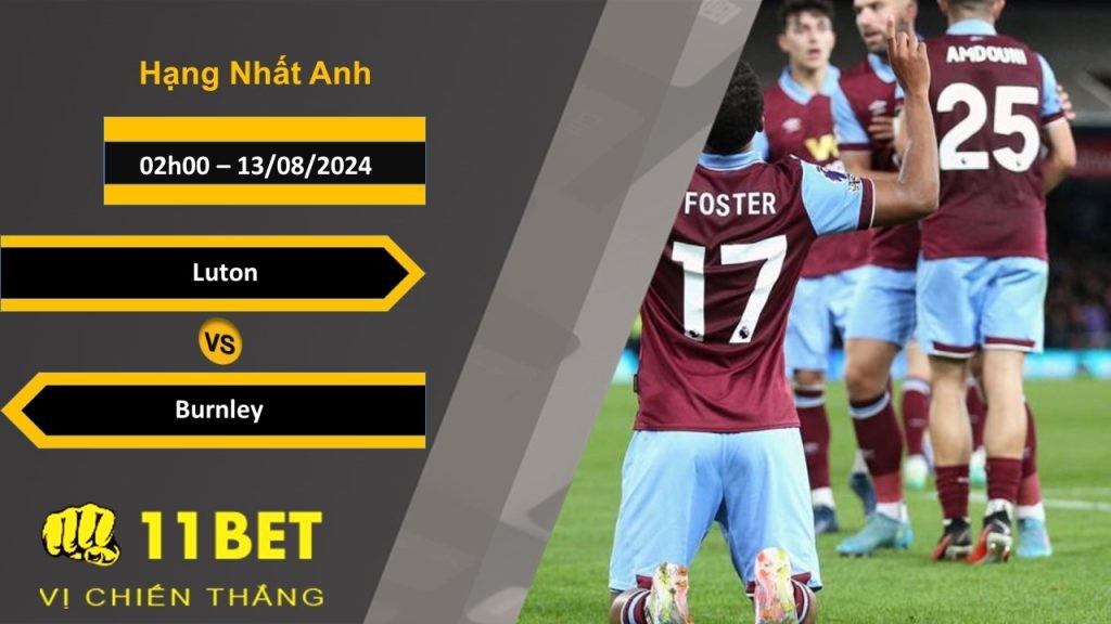 11BET Soi kèo Luton vs Burnley, 02h00, 13/08/2024