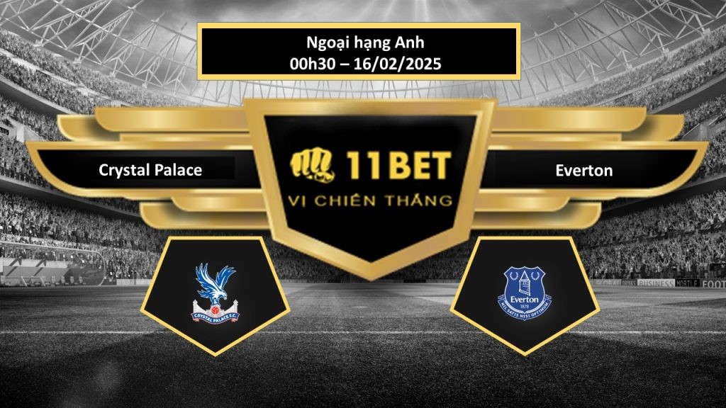11BET Tip bóng đá Crystal Palace vs Everton, hôm nay 16/02/2025