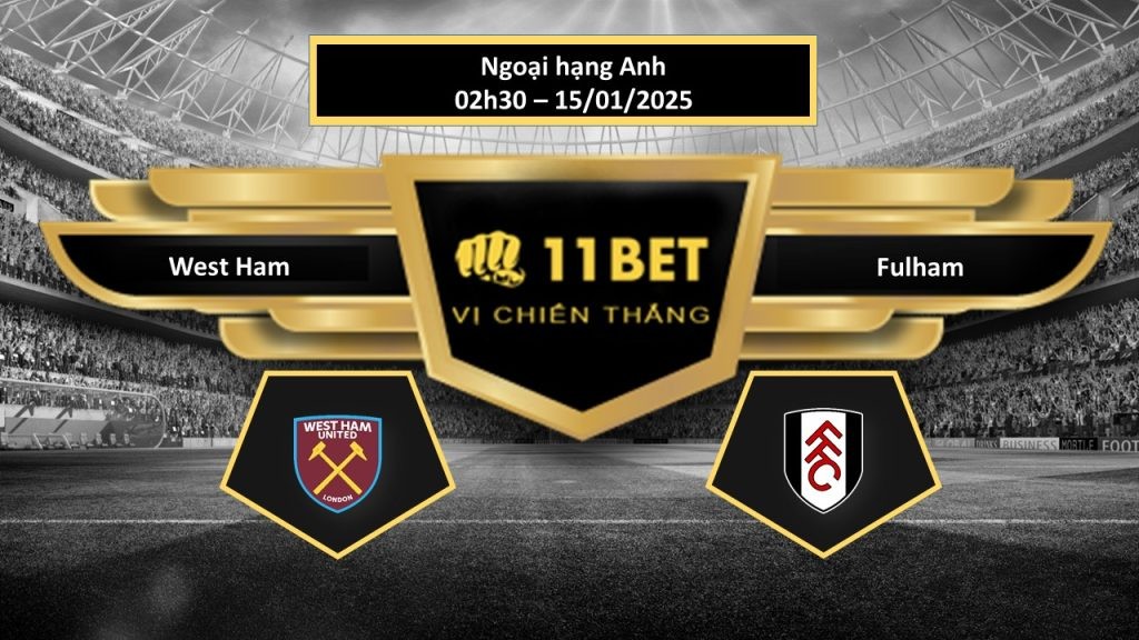 11BET Tip bóng đá West Ham vs Fulham, hôm nay 15/01/2025