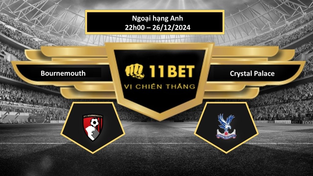 11BET Tip bóng đá Bournemouth vs Crystal Palace, hôm nay 26/12/2024