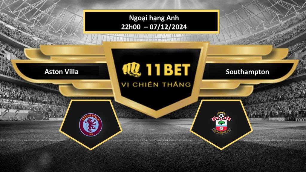 11BET Tip bóng đá Aston Villa vs Southampton, hôm nay 07/12/2024