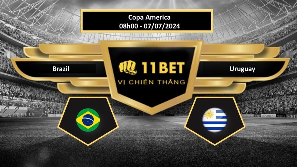 11BET Tip bóng đá Brazil vs Uruguay, hôm nay 07/07/2024