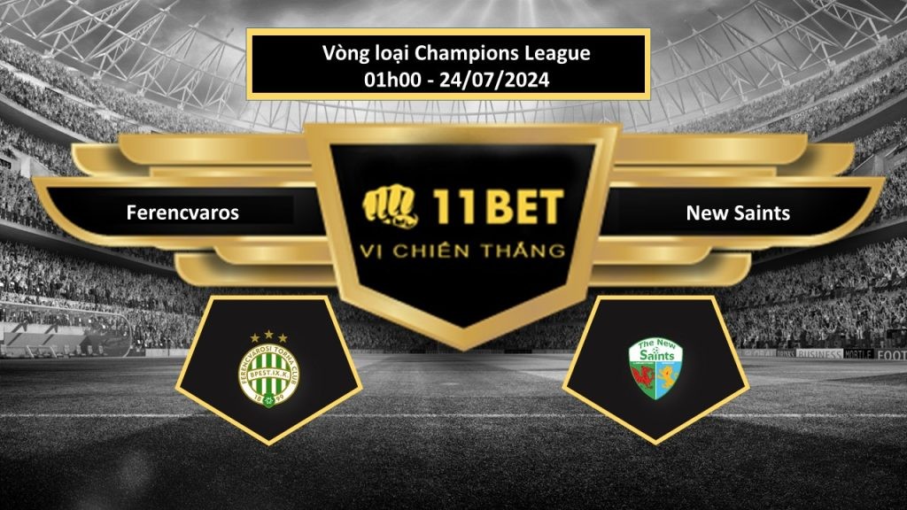 11BET Tip bóng đá Ferencvaros vs New Saints, hôm nay 24/07/2024